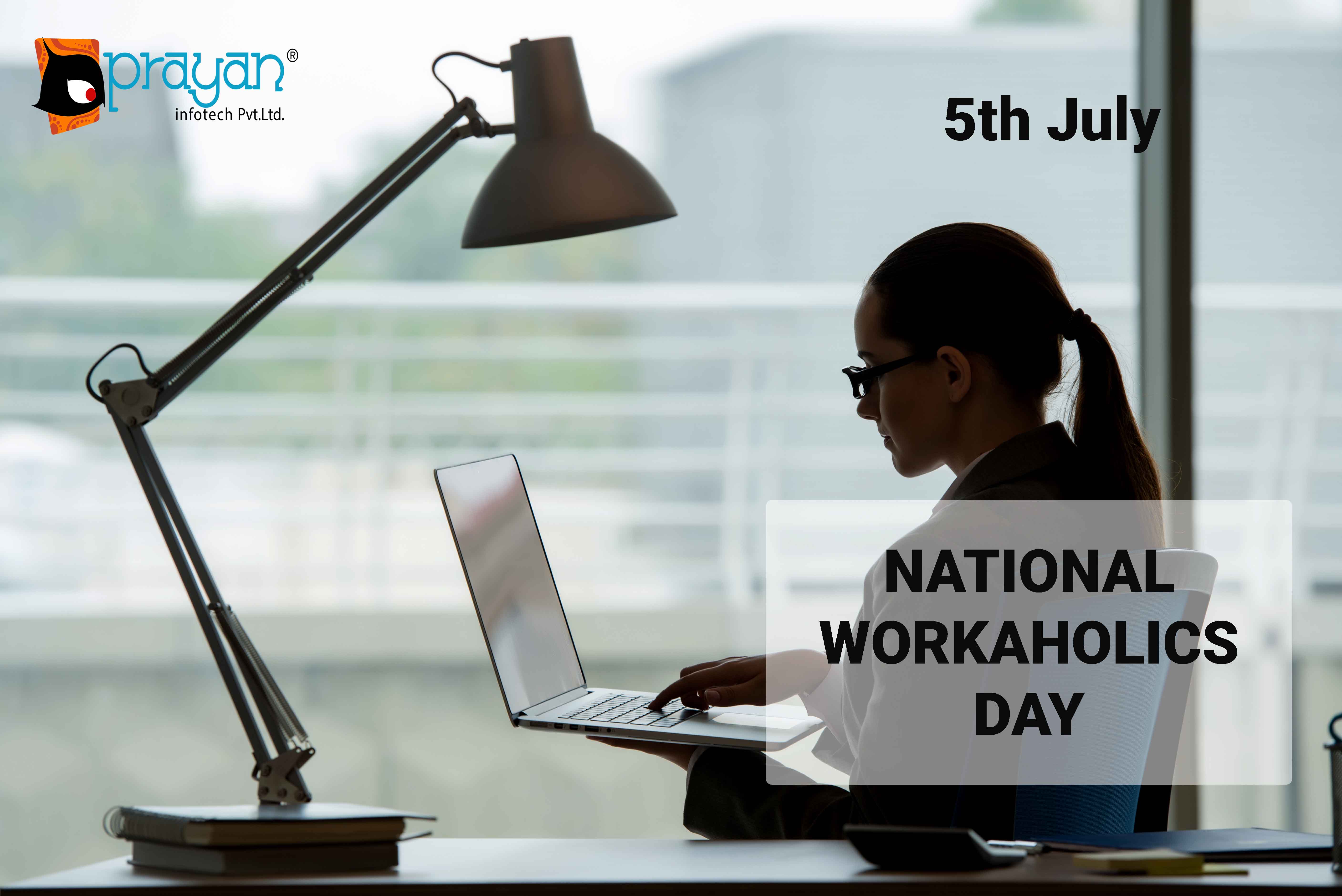 5th July NATIONAL WORKAHOLICS DAY Prayan Infotech